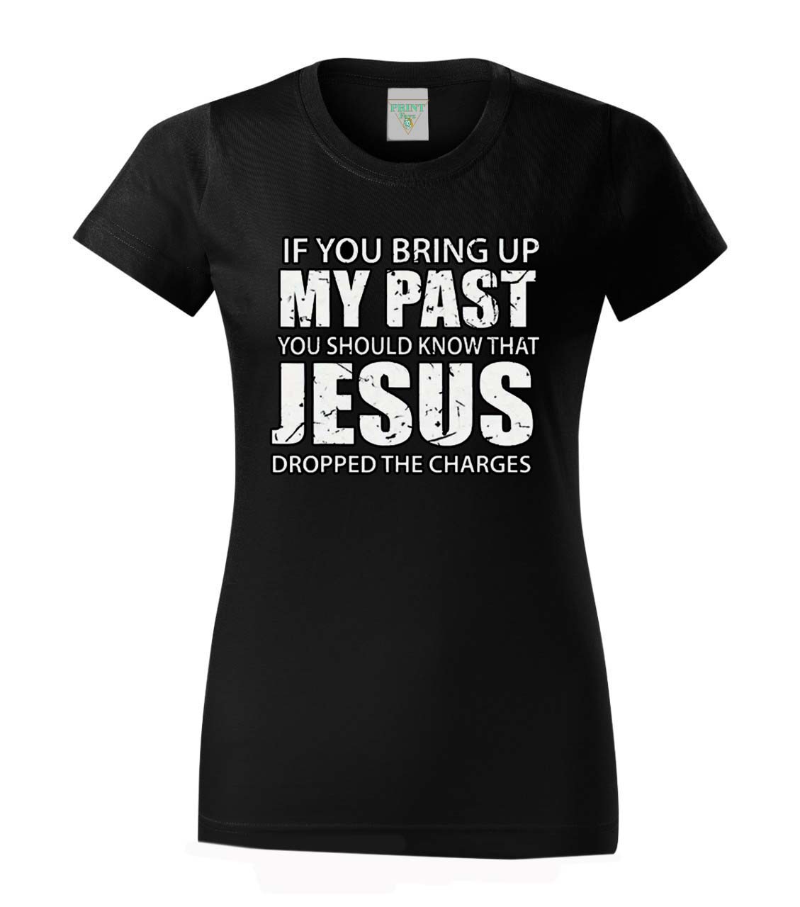 Dámská trička Basic - If you bring up my past you should know that Jesus dropped the charges